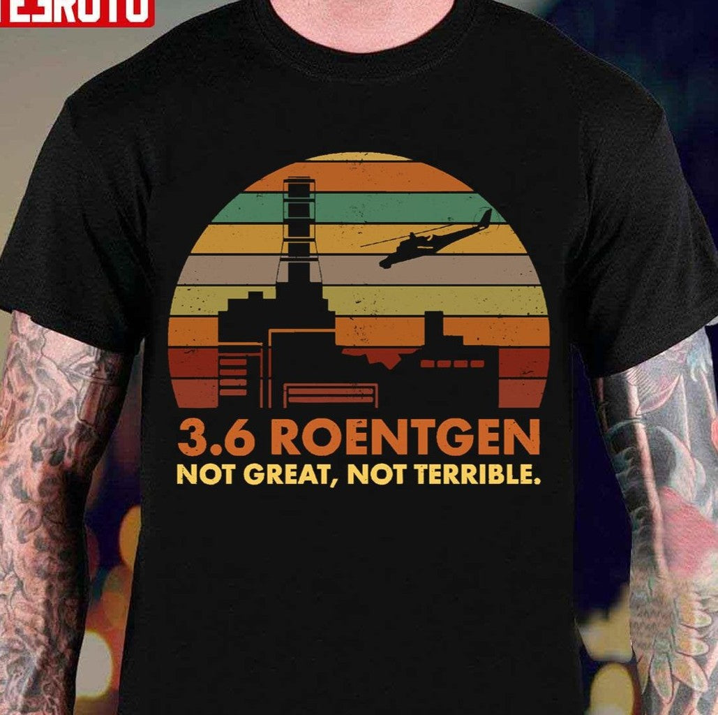 3.6 Roentgen Not Great Not Terrible Chernobyl Nuclear Power Station Retro Unisex T-Shirt
