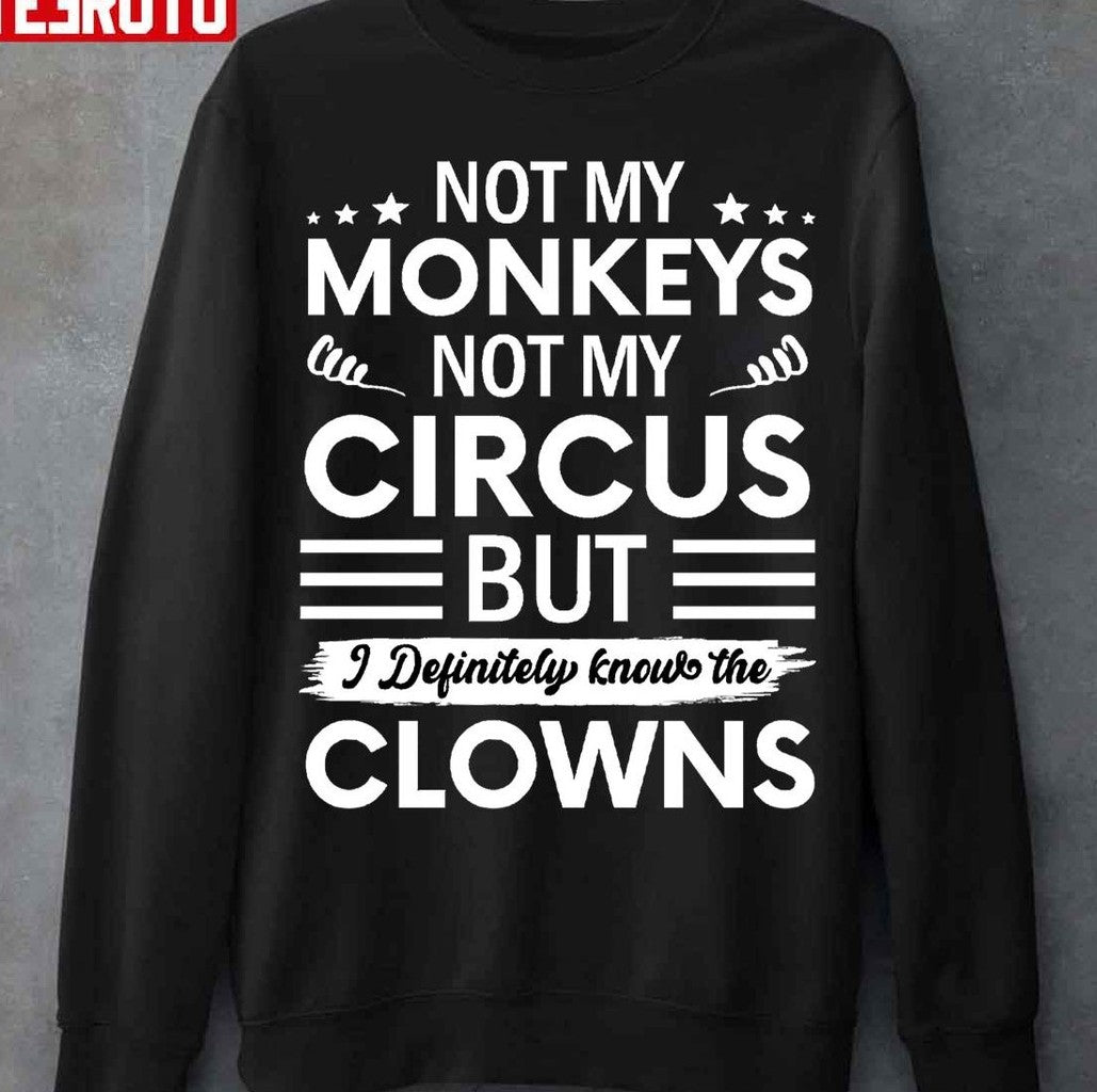 Not My Circus Not My Monkeys But I Definitely Know The Clowns Unisex T-Shirt