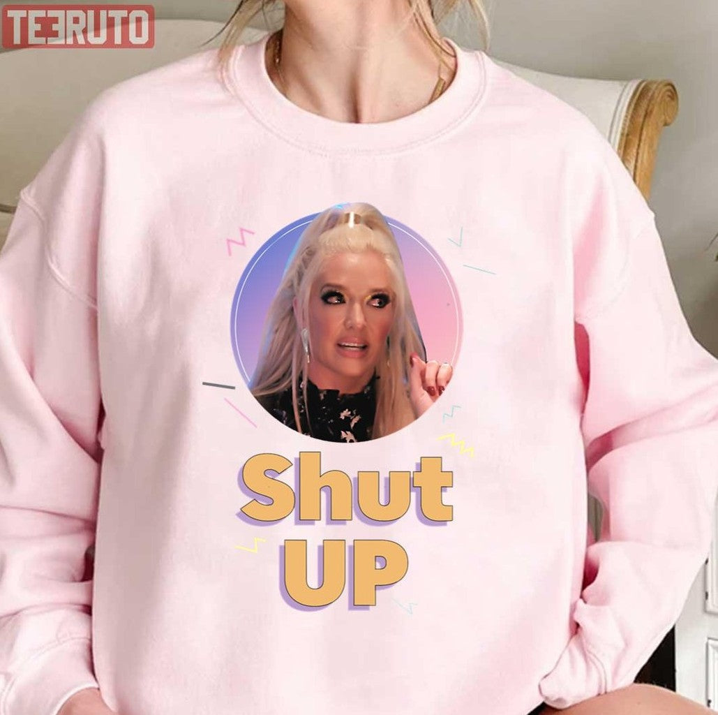 Shut Up Erika Jayne Vanderpump Rules Unisex T-Shirt