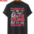 Pharmacist We Cant Fix Stupid But We Can Medicate It Unisex T-Shirt