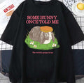 Some Bunny Once Told Me The World Is Gonna Lol Me Cute Bunny Unisex T-shirt