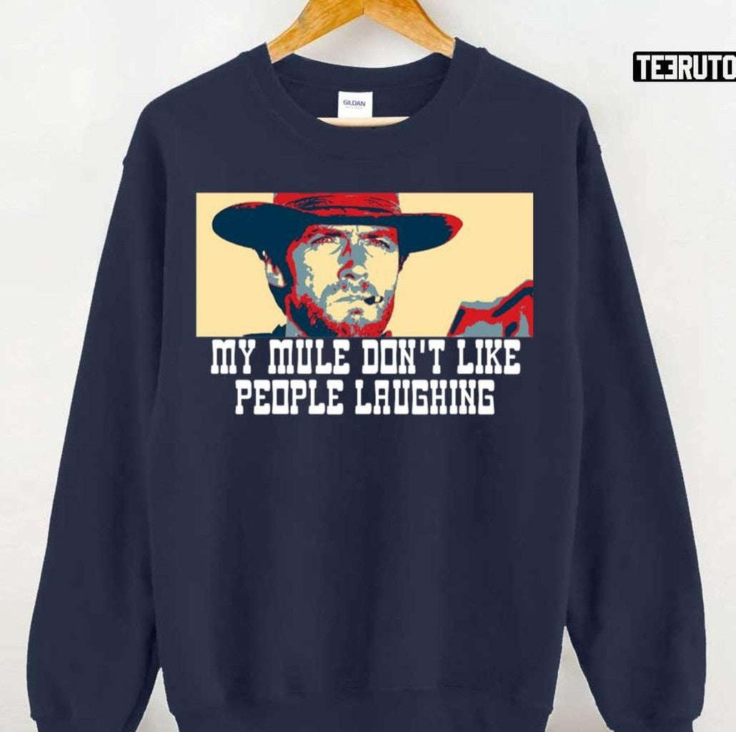 My Mule DonÂ´t Like People Laughing Clint Eastwood Unisex Sweatshirt