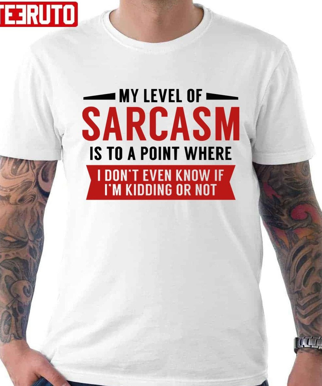 My Level Of Sarcasm Is To A Point Where I Don't Even Know If I'm Kidding Or Not Unisex T-Shirt