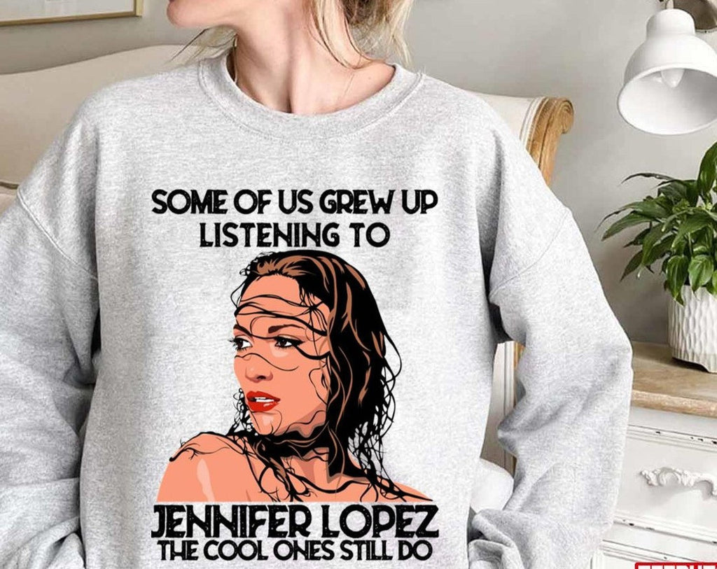 Some Of Us Grew Up Listening To Jennifer Lopez Unisex Sweatshirt