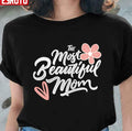 Mother's Day Essential The Most Beautiful Mom Unisex T-shirt