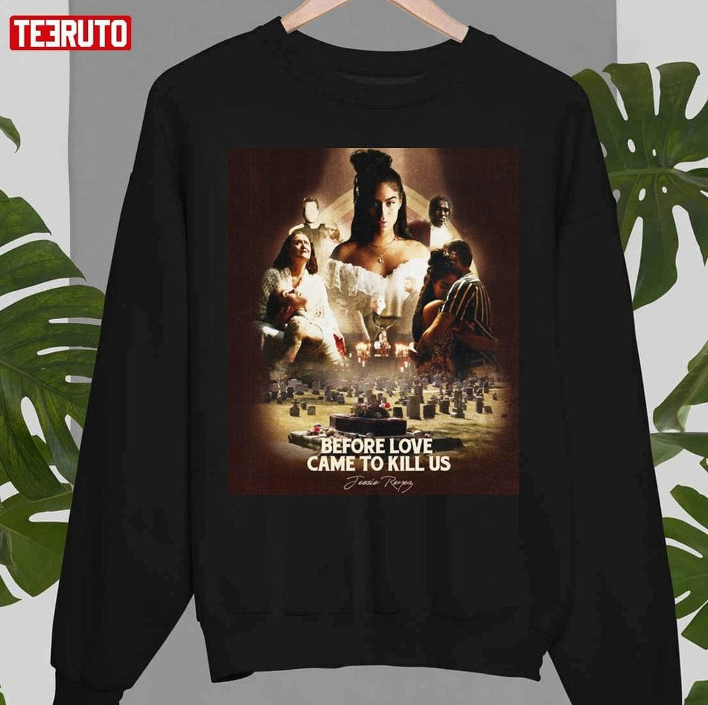 Before Of Jessie Love Reyez Before Love Came To Kill Us Unisex T-Shirt