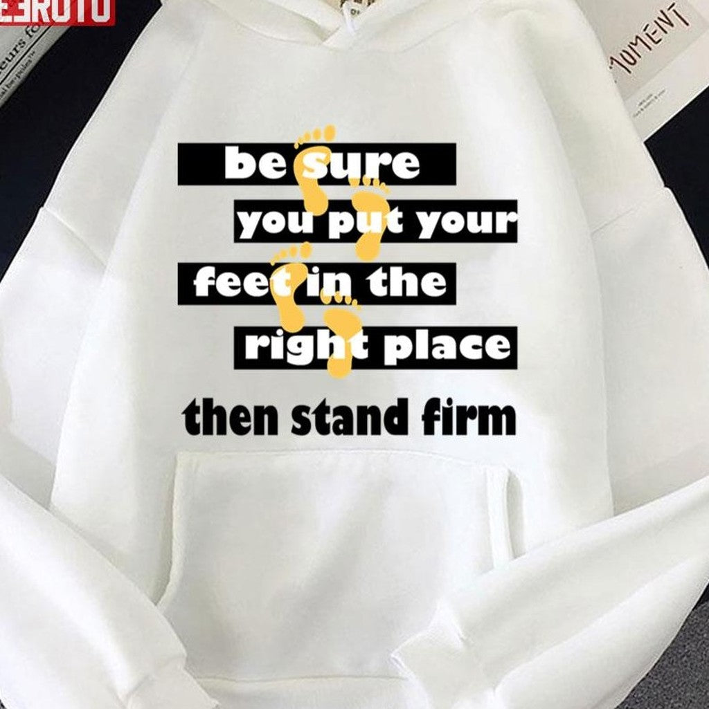 Be Sure You Put Your Feet In The Right Place Then Stand Firm Quotes By Famous People Unisex T-Shirt