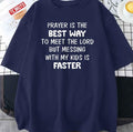 Prayer Is The Best Way To Meet The Lord But Messing With My Kids Is Faster Funny Unisex T-Shirt
