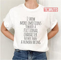 Show More Emotions Towards A Fictional Character Rather Than A Human Being Unisex T-Shirt