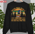 Never Mess With A Hiker We Know Places Where No One Will Find You Unisex Sweatshirt
