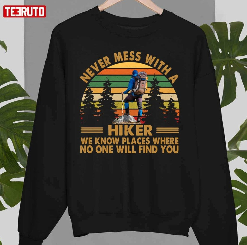 Never Mess With A Hiker We Know Places Where No One Will Find You Unisex Sweatshirt