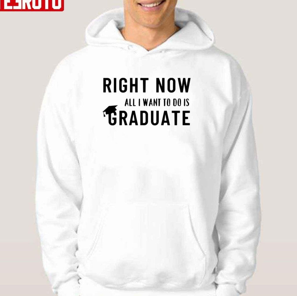Right Now All I Want To Do Is Graduate Unisex T-Shirt
