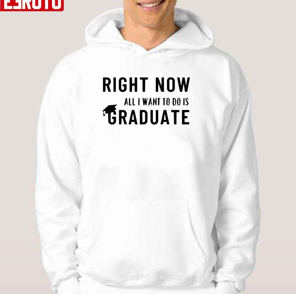 Right Now All I Want To Do Is Graduate Unisex T-Shirt