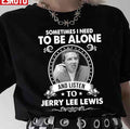 Sometime I Need To Be Alone And Listen To Jerry Lee Lewis Unisex T-Shirt