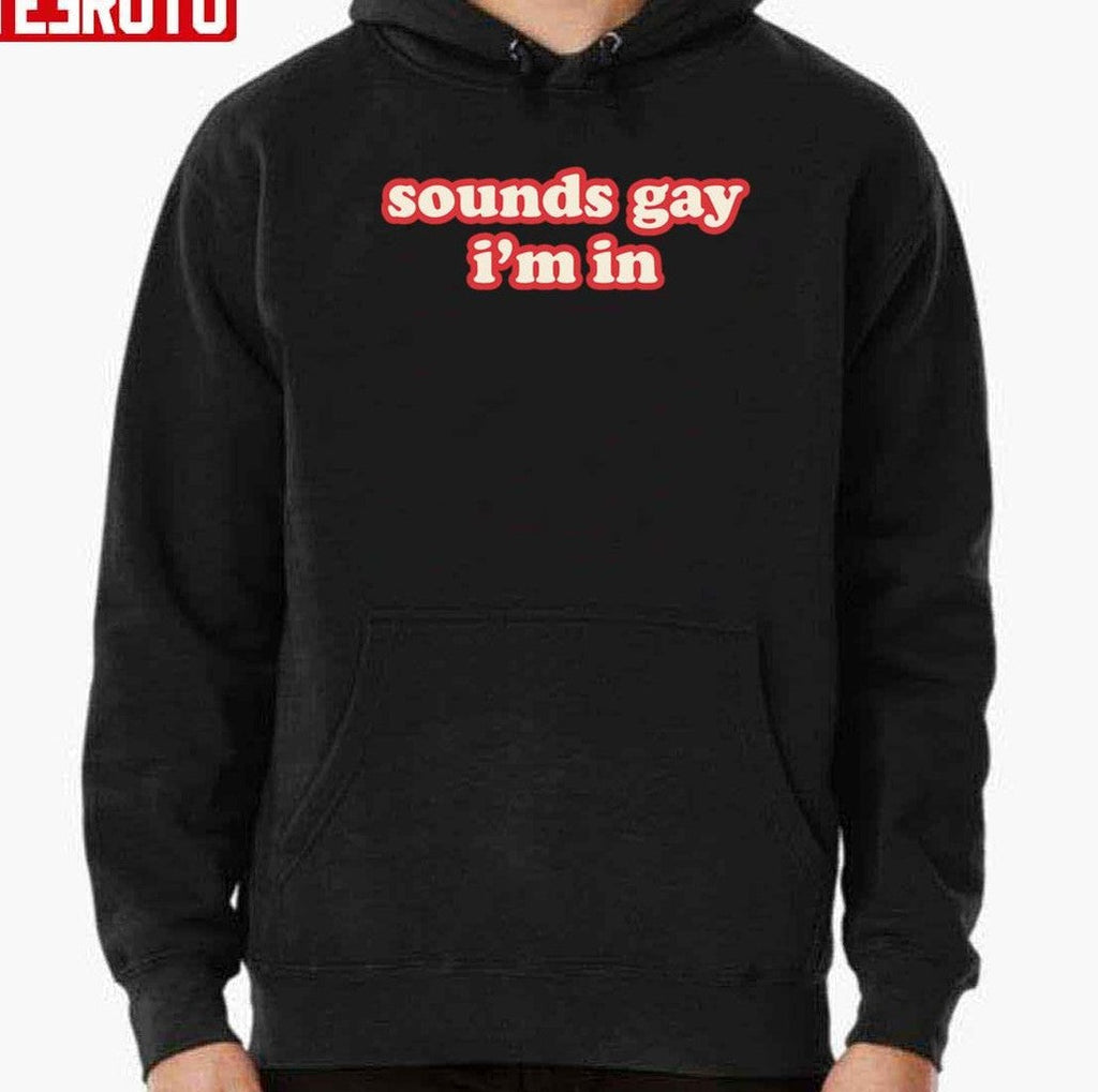 Sounds Gay Im In Funny Unisex T-Shirt