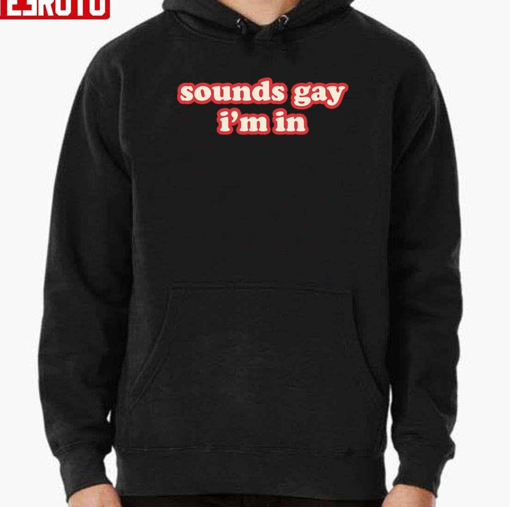 Sounds Gay Im In Funny Unisex T-Shirt