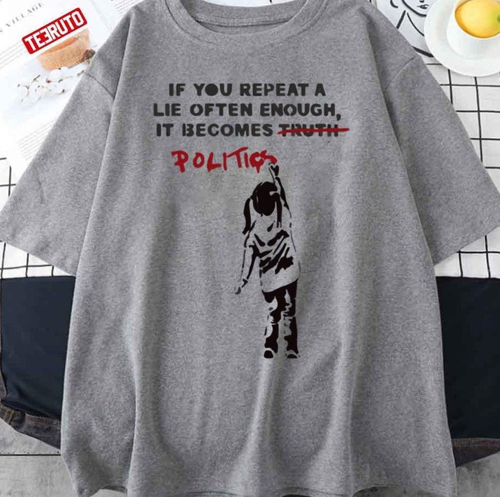 Banksy If You Repeat A Lie Often Enough It Becomes Politics Unisex T-Shirt