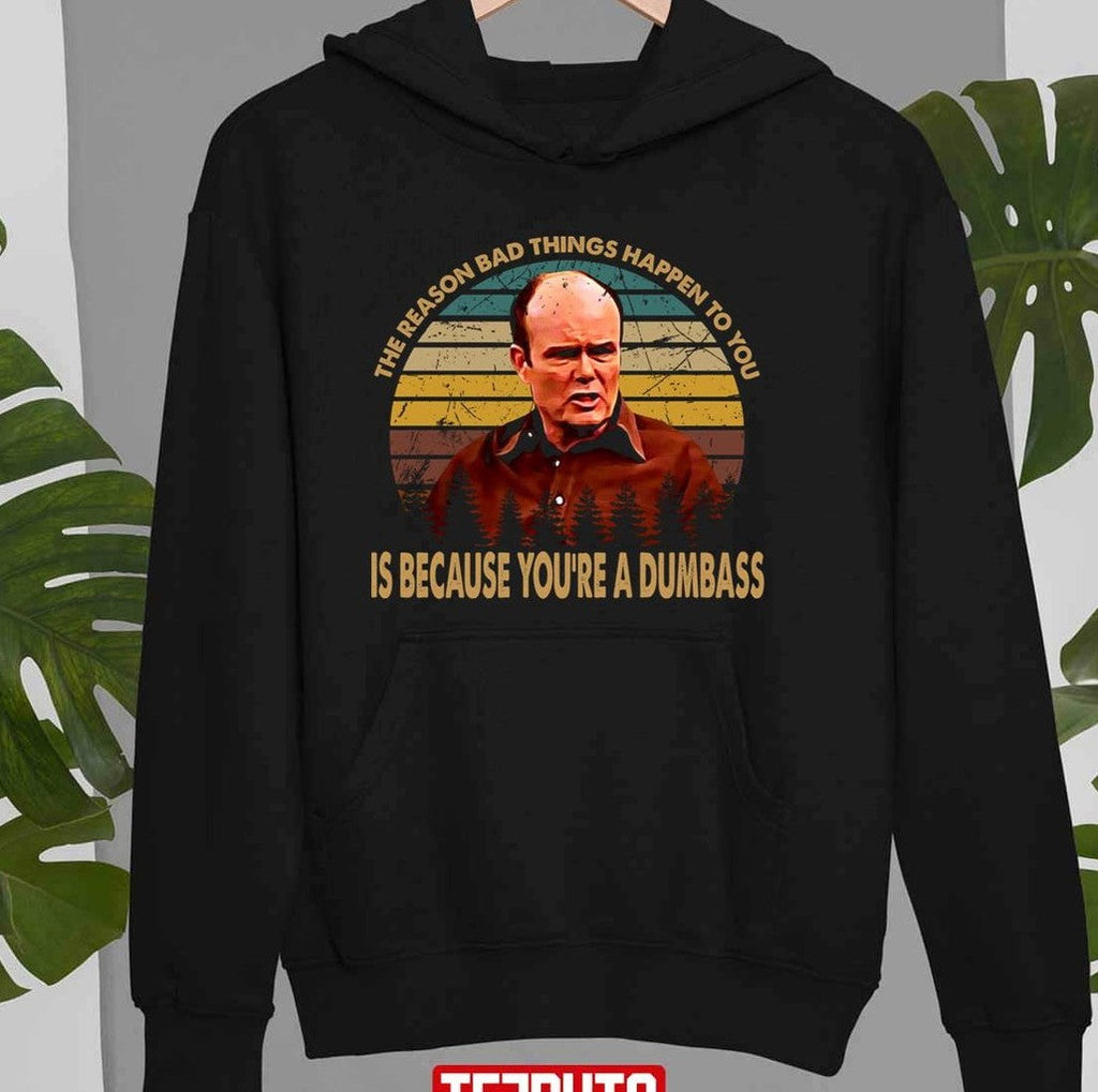 Bad Things Happen To You Is Because You're A Dumbass That 70's Show Unisex Sweatshirt