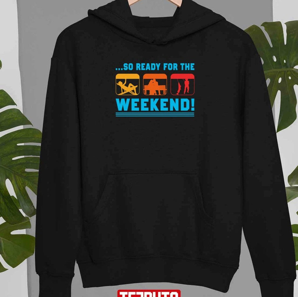 So Ready For The Weekend Unisex T-Shirt