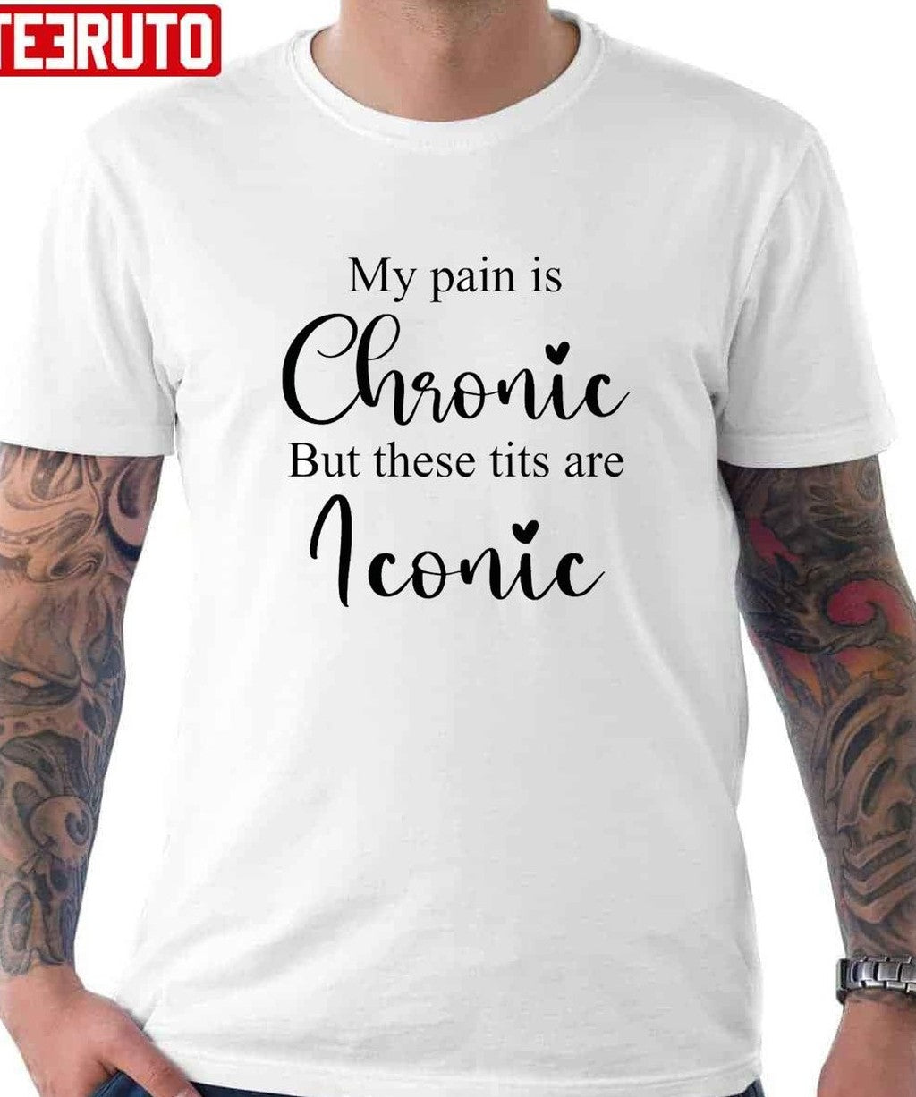 My Pain Is Chronic But These Tits Are Real Iconic Typography Unisex T-Shirt
