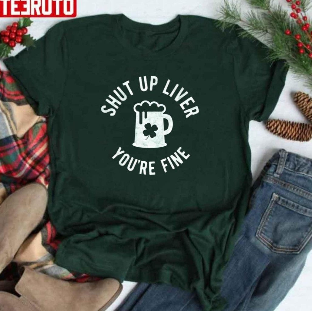 Shut Up Liver You’re Fine Irish St Patrick’s Day Unisex Hoodie