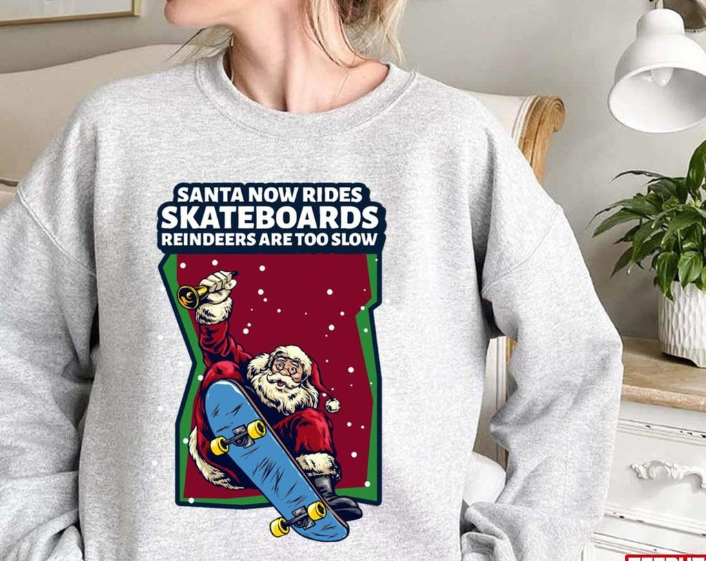 Santa Now Rides Skateboards Reindeer Are Too Slow Unisex Sweatshirt