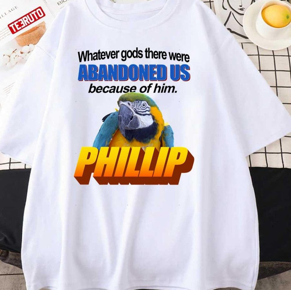 Phillip The Evil Whatever Gods There Were Abandoned Us Because Of Him Unisex T-Shirt