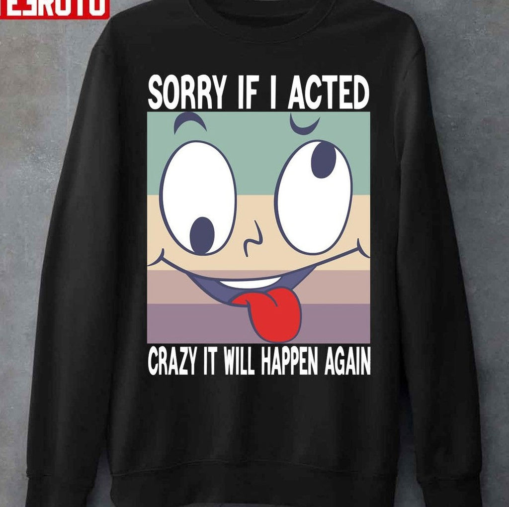 Sorry If I Acted Crazy Unisex T-Shirt