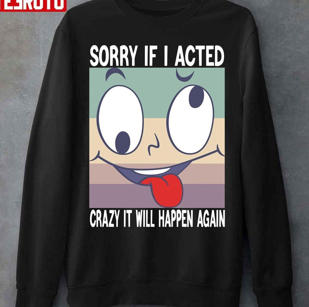 Sorry If I Acted Crazy Unisex T-Shirt