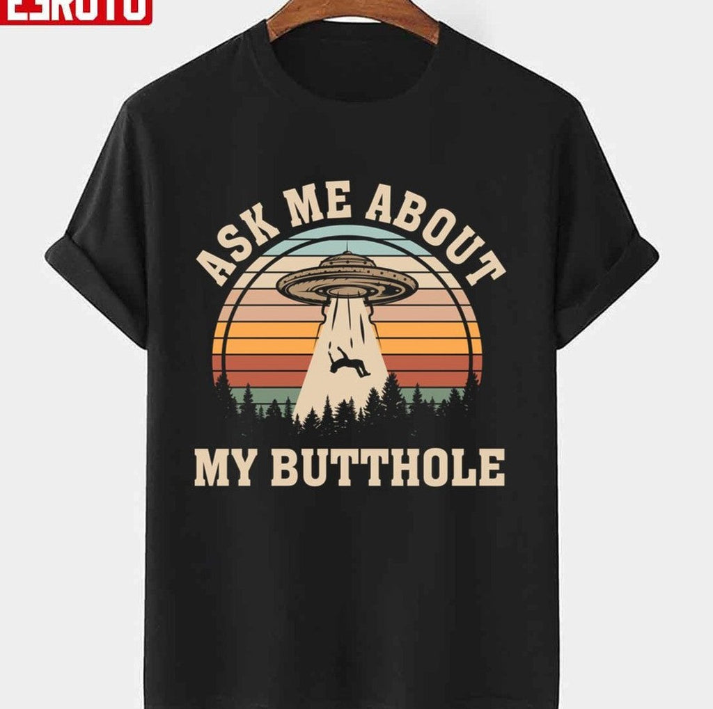 Ask Me About My Butthole Ufo Alien Gay Gifts Alien Abduction Unisex T-Shirt