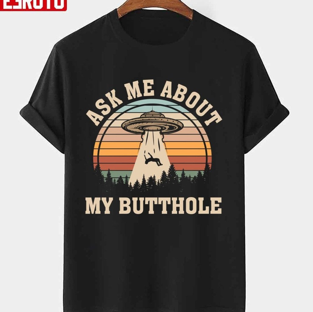 Ask Me About My Butthole Ufo Alien Gay Gifts Alien Abduction Unisex T-Shirt