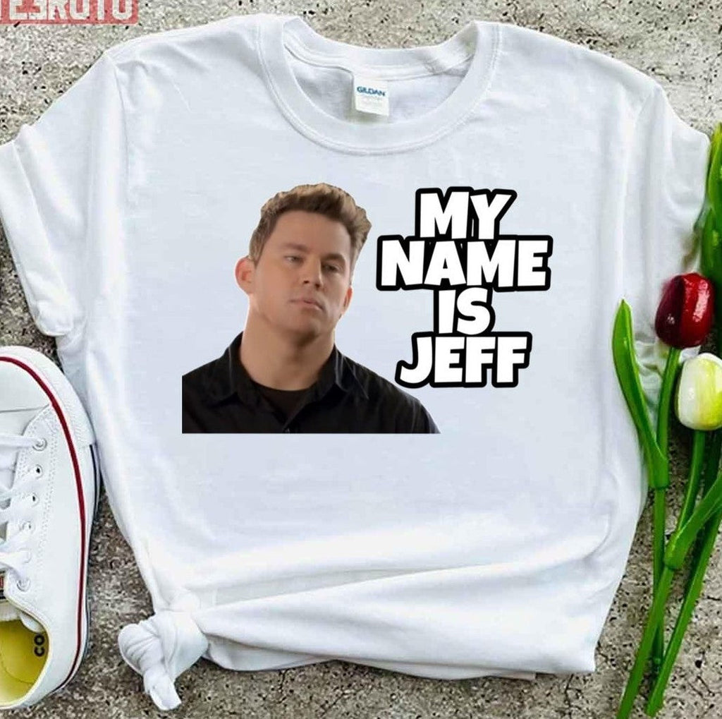 My Name Is Jeff Meme Channing Tatum Unisex T-Shirt