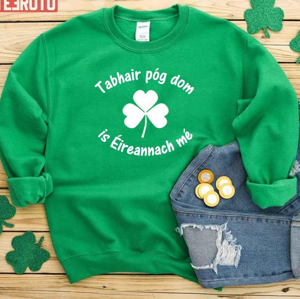 Tabhair Póg Dom Is Éireannach Mé Unisex Sweatshirt