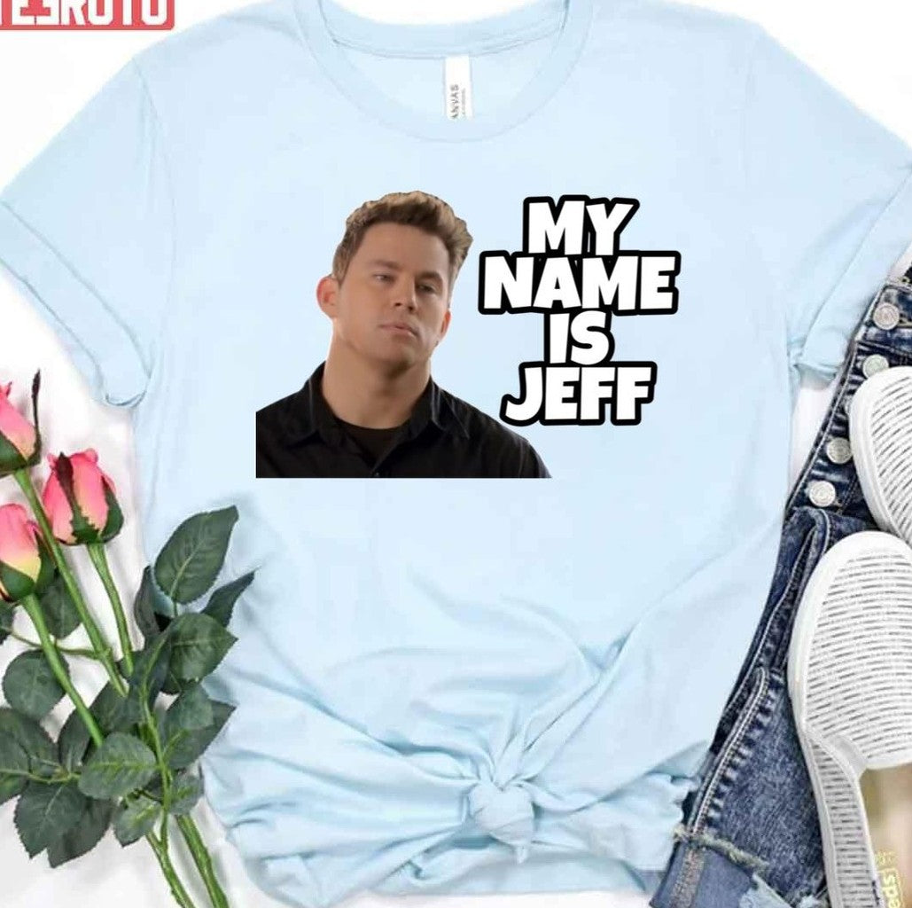 My Name Is Jeff Meme Channing Tatum Unisex T-Shirt