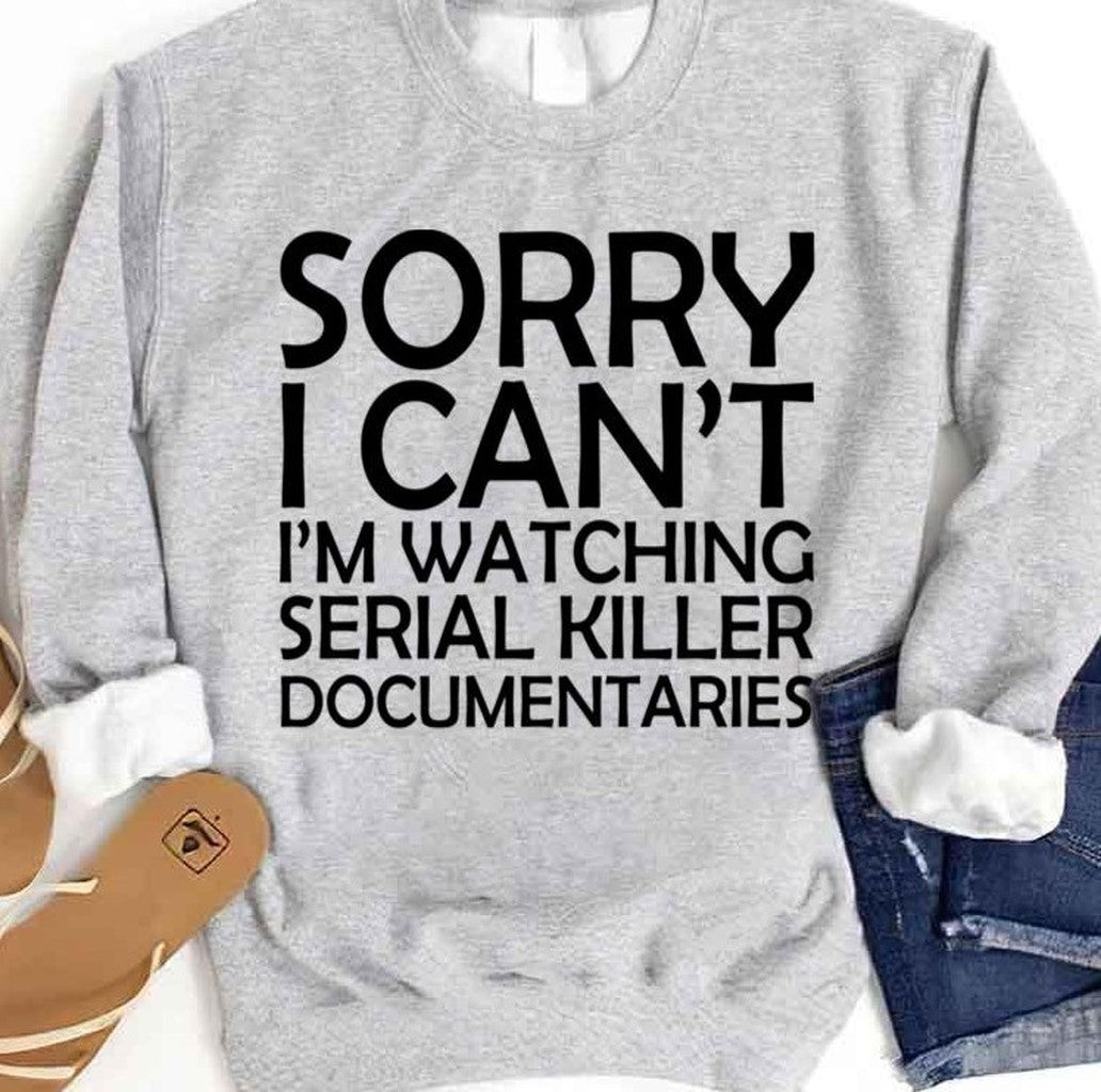 Sorry I Can't I'm Watching Serial Killer Documentaries Unisex Sweatshirt