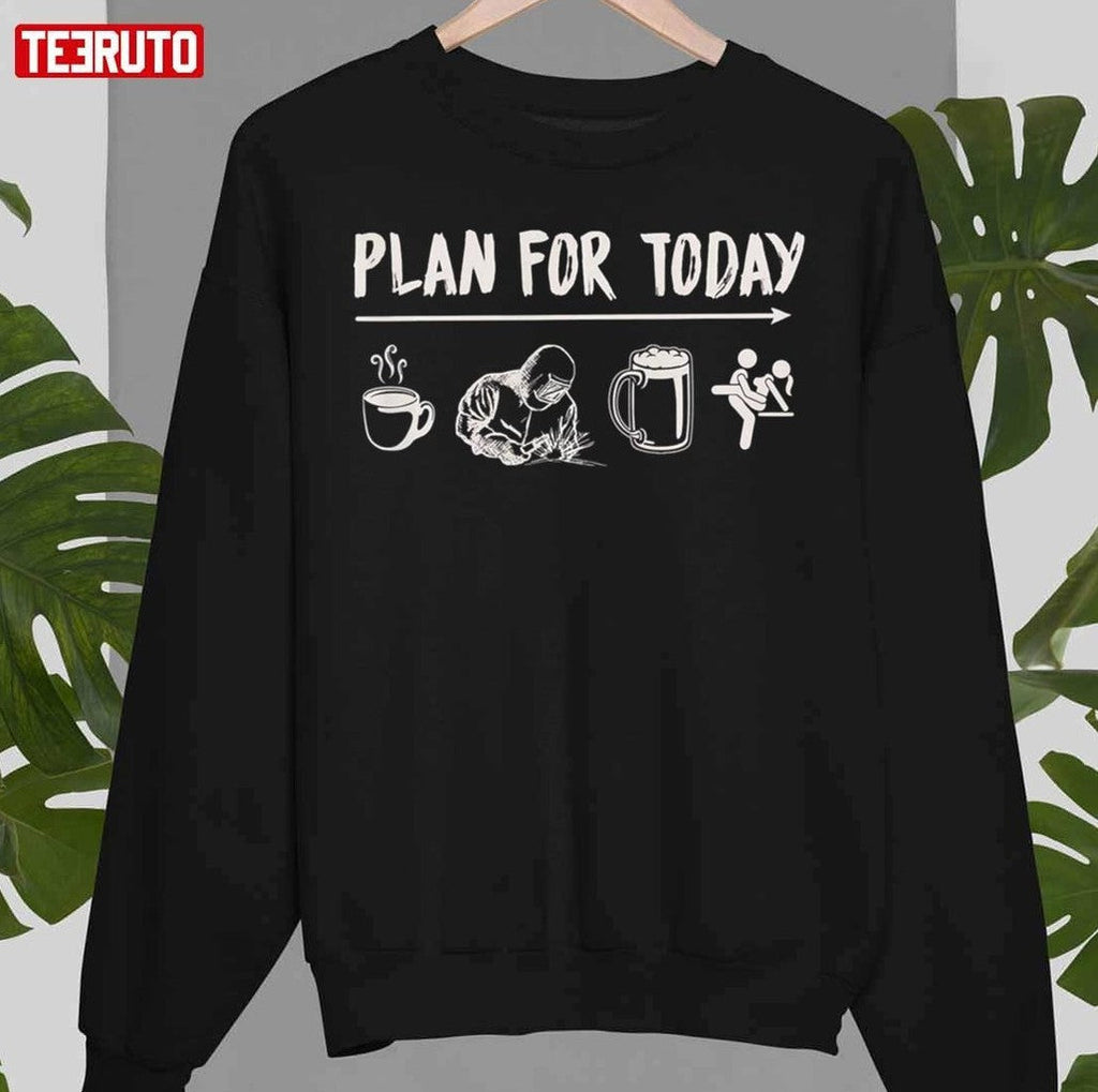 Plan For Today Coffee Welding Beer Sex Unisex T-Shirt
