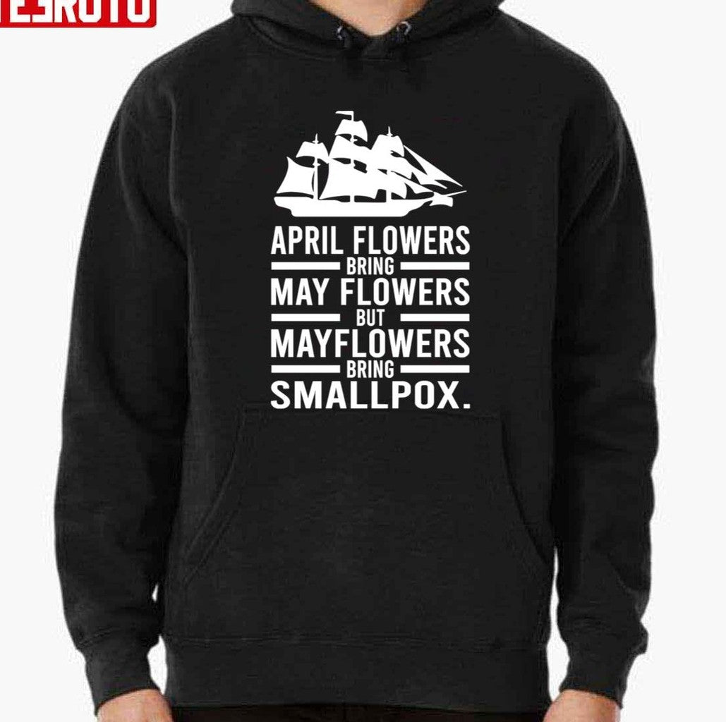 April Showers Bring May Flowers But Mayflowers Bring Smallpox Unisex T-Shirt