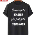 Quote It Never Get Easier You Just Get Stronger Unisex T-Shirt