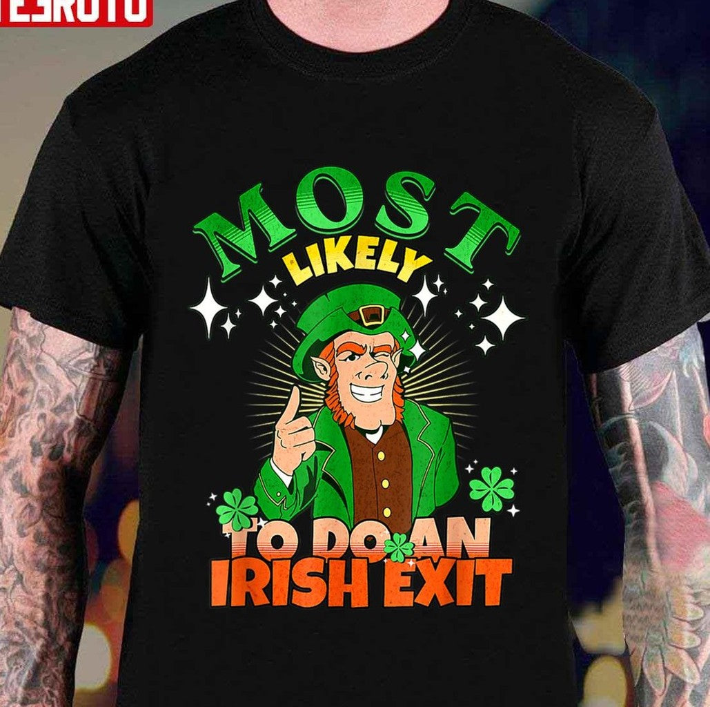 Most Likely To Do An Irish Exit Happy Saint Patrick's Day Unisex T-shirt
