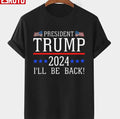President Trump 2024 I'll Be Back Design Unisex T-Shirt