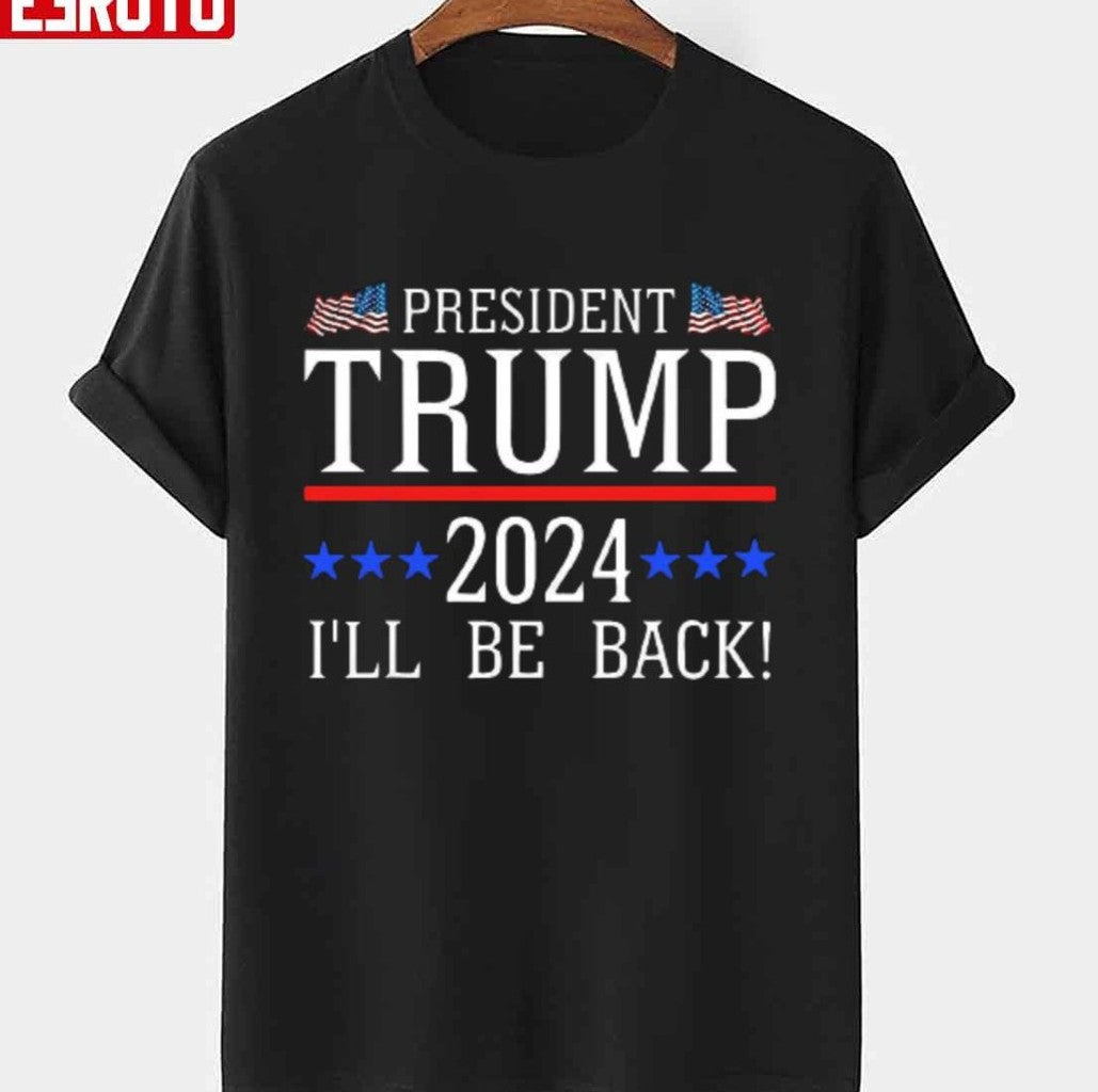 President Trump 2024 I'll Be Back Design Unisex T-Shirt
