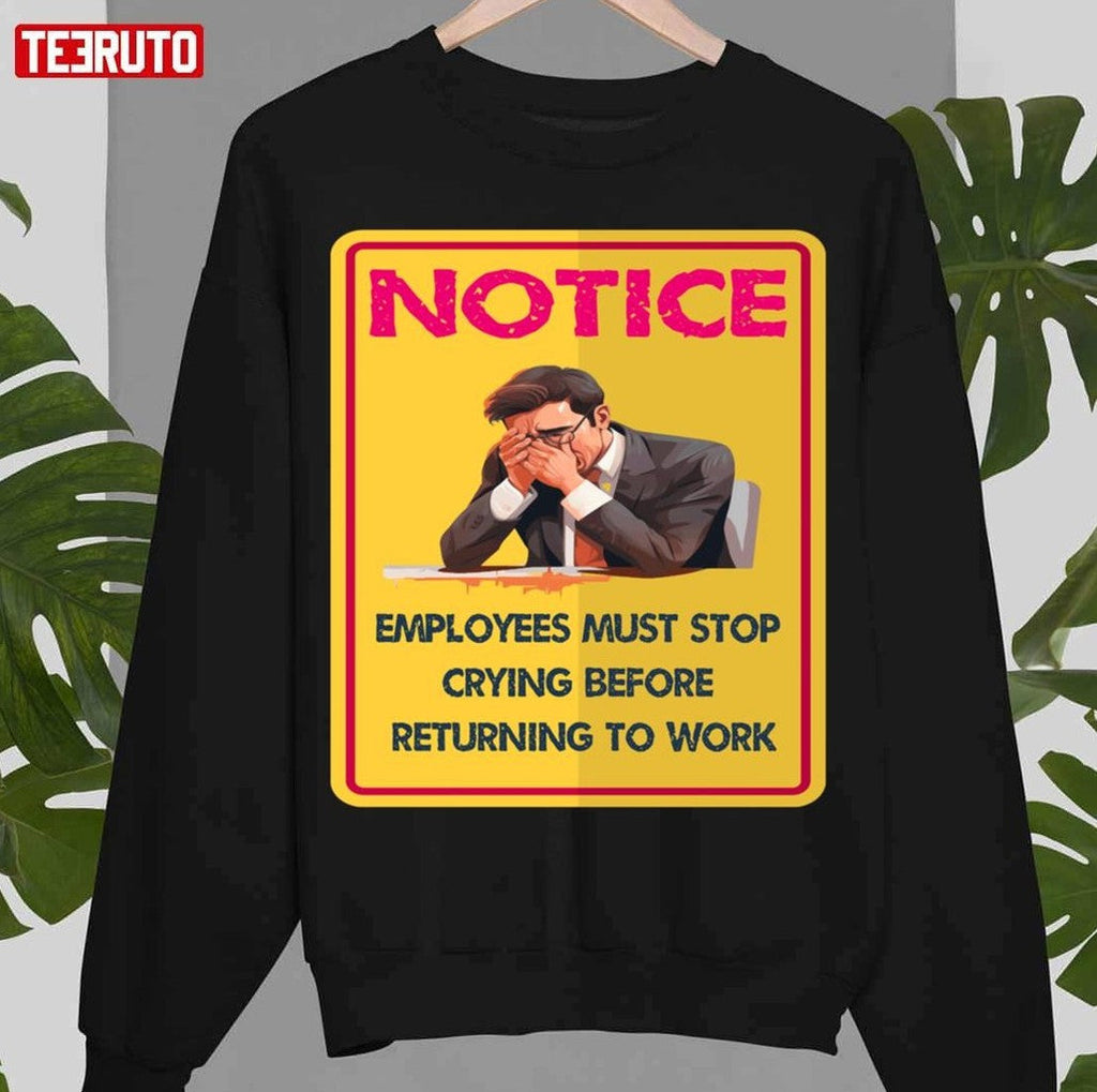 Before Returning To Work Employees Must Stop Crying Unisex T-Shirt