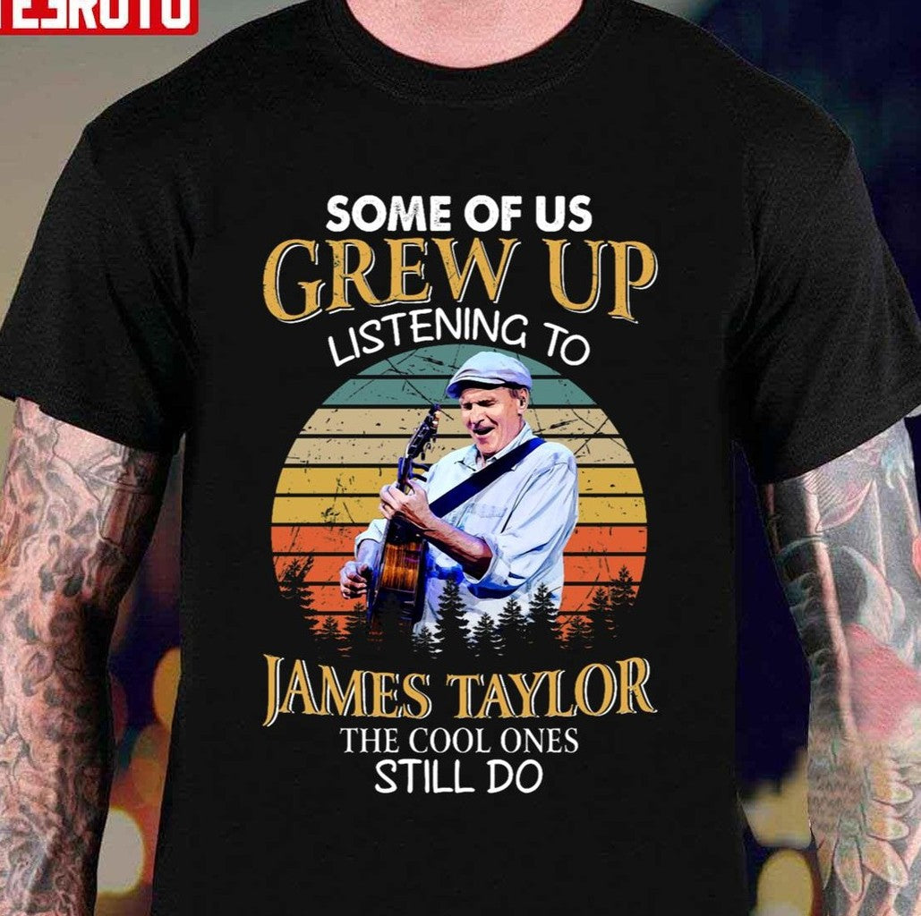 Some Of Us Grew Up Listening To James Taylor Unisex T-Shirt