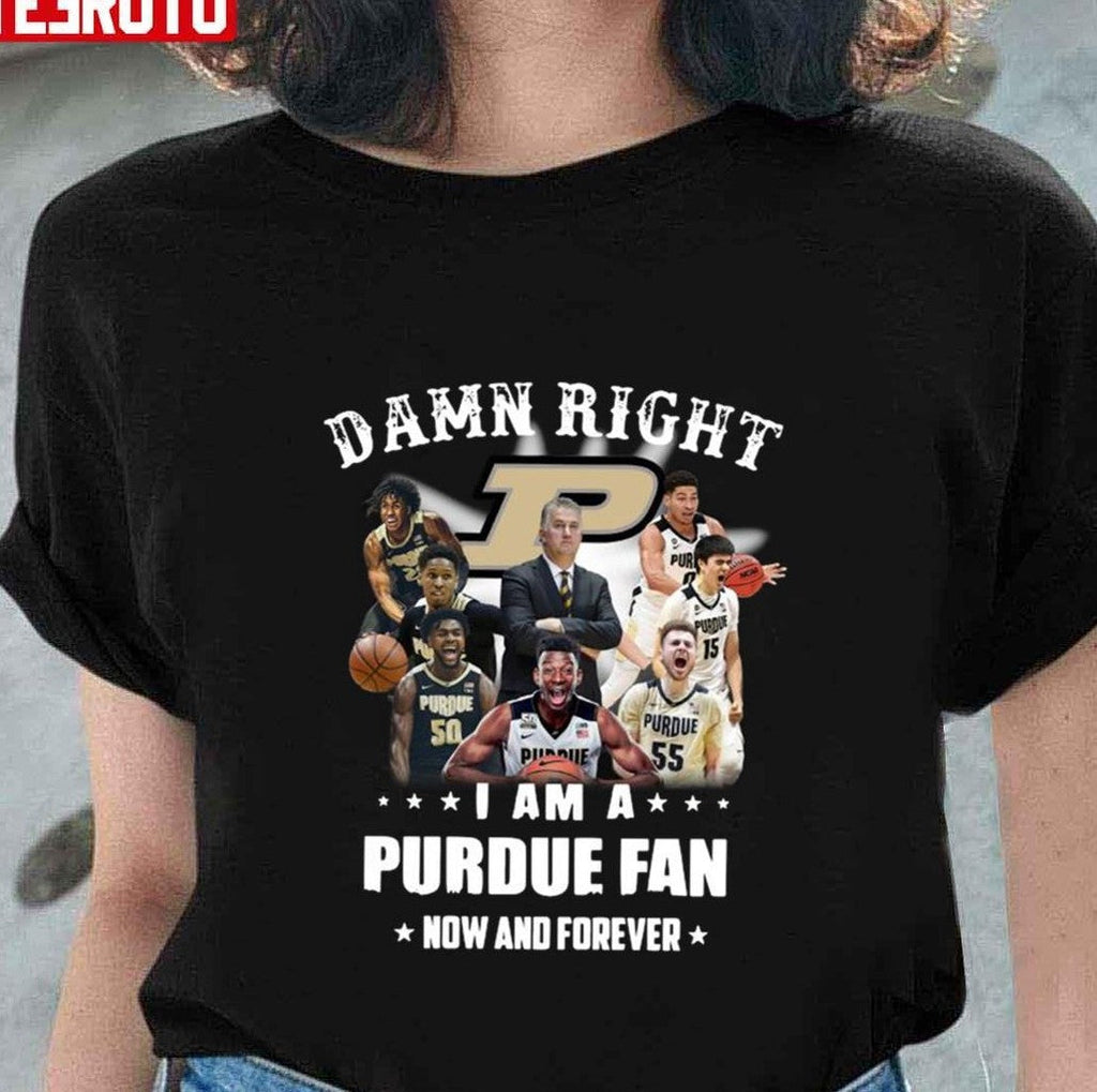 Purdue Boilermakers Team Football Players Damn Right I Am Purdue Fan Now And Forever Unisex T-Shirt