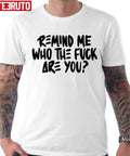 Remind Me Who The Fuck Are You Unisex T-shirt