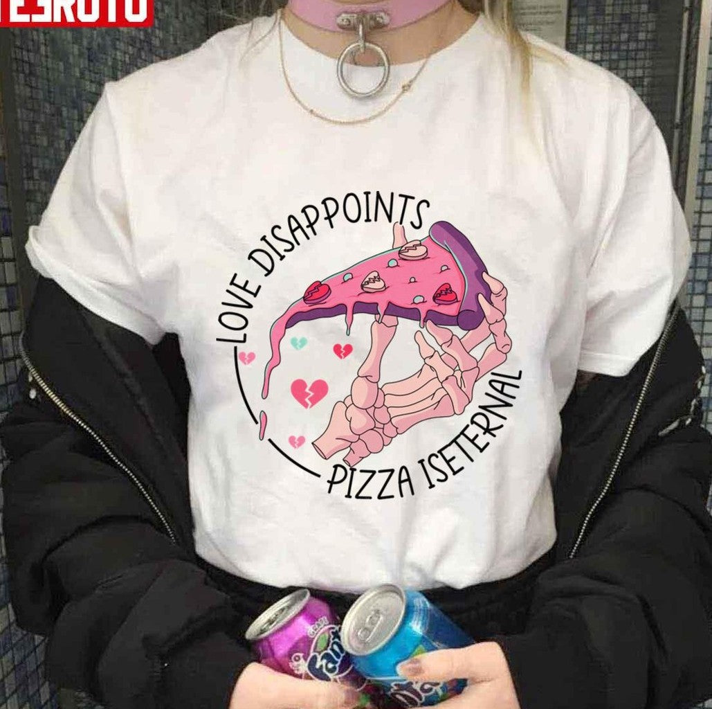Pizza Valentine Pizza Is My Life Love Disappoints Pizza Is Eternal Valentine Day Unisex T-Shirt