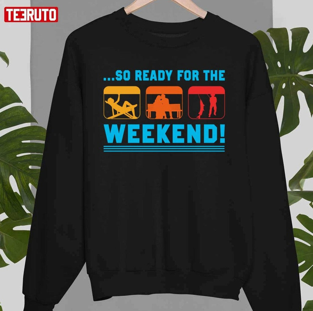 So Ready For The Weekend Unisex T-Shirt