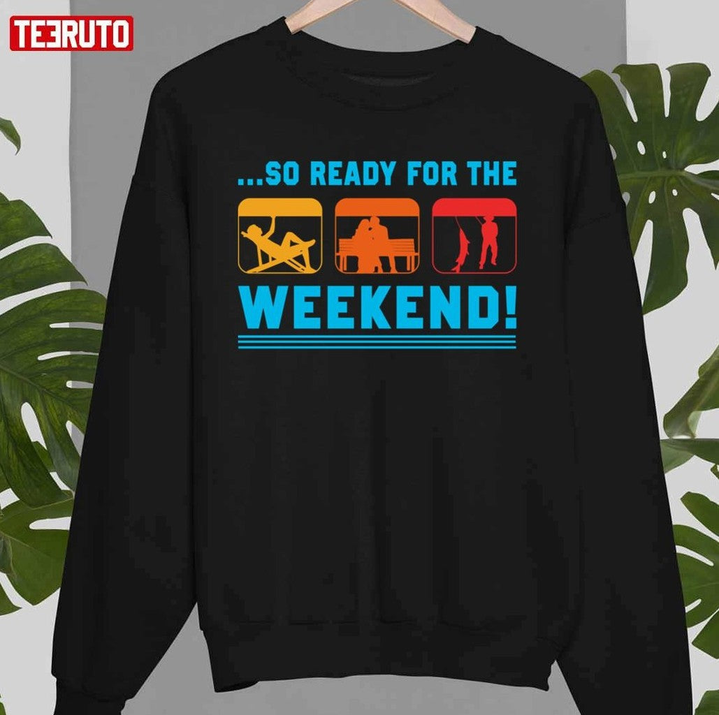 So Ready For The Weekend Unisex T-Shirt