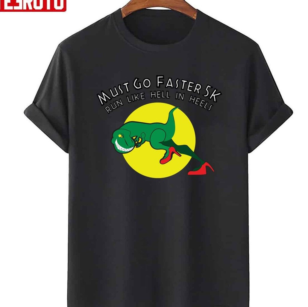 Must Go Faster 5k Run Like Hell In Heels Rex Unisex T-shirt