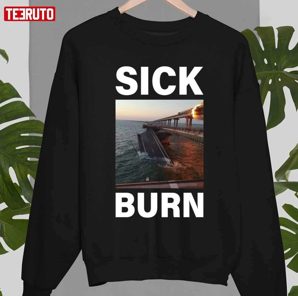 Sick Burn Crimean Kerch Bridge Attack Crimea Explosion Blown Up Burning Ukraine Unisex T-shirt
